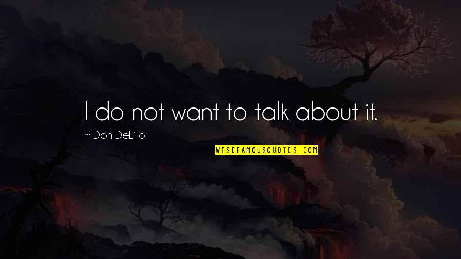 Best Richard Ayoade Quotes By Don DeLillo: I do not want to talk about it.