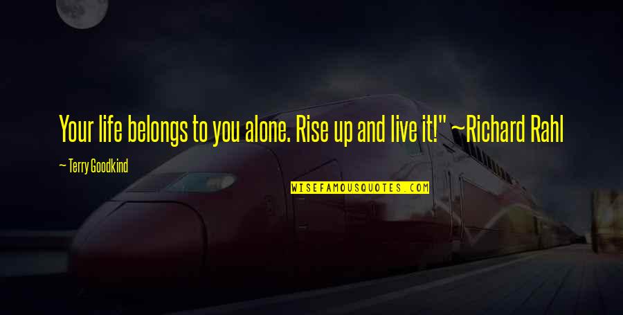 Best Richard Rahl Quotes By Terry Goodkind: Your life belongs to you alone. Rise up