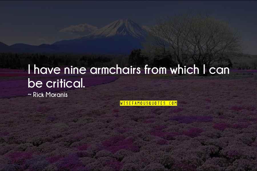 Best Rick Moranis Quotes By Rick Moranis: I have nine armchairs from which I can Best Rick Moranis Quotes By Rick Moranis: I have nine armchairs from which I can