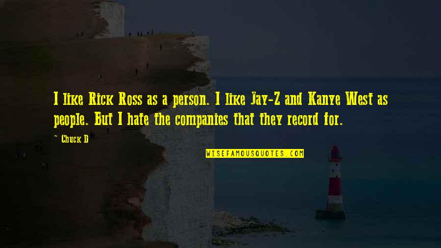 Best Rick Ross Quotes By Chuck D: I like Rick Ross as a person. I Best Rick Ross Quotes By Chuck D: I like Rick Ross as a person. I