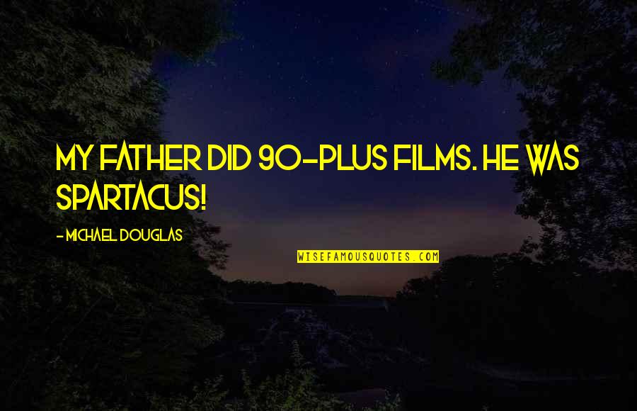 Best Rick Rubin Quotes By Michael Douglas: My father did 90-plus films. He was Spartacus! Best Rick Rubin Quotes By Michael Douglas: My father did 90-plus films. He was Spartacus!