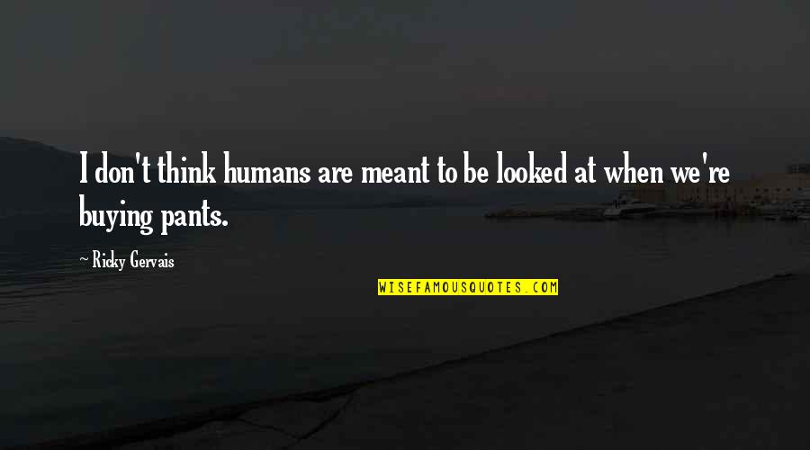 Best Ricky Quotes By Ricky Gervais: I don't think humans are meant to be