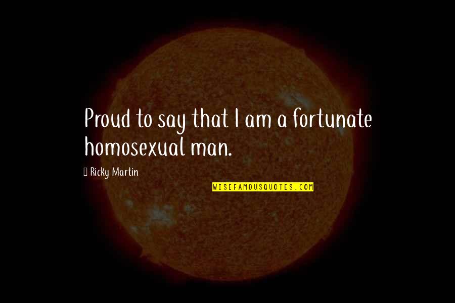 Best Ricky Quotes By Ricky Martin: Proud to say that I am a fortunate