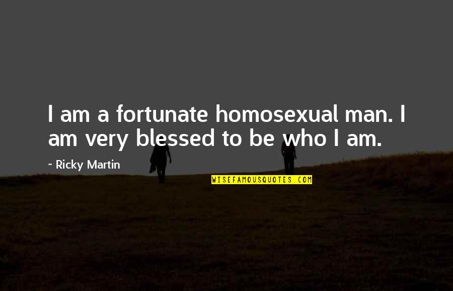 Best Ricky Quotes By Ricky Martin: I am a fortunate homosexual man. I am