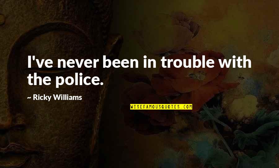 Best Ricky Quotes By Ricky Williams: I've never been in trouble with the police.