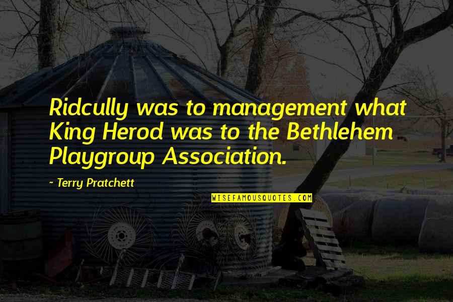 Best Ridcully Quotes By Terry Pratchett: Ridcully was to management what King Herod was