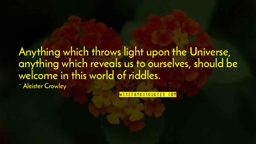 Best Riddles Quotes By Aleister Crowley: Anything which throws light upon the Universe, anything