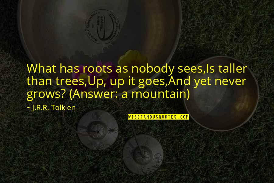 Best Riddles Quotes By J.R.R. Tolkien: What has roots as nobody sees,Is taller than