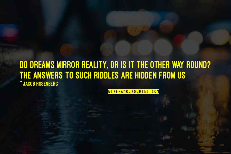 Best Riddles Quotes By Jacob Rosenberg: Do dreams mirror reality, or is it the