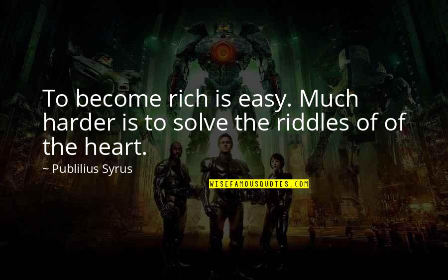 Best Riddles Quotes By Publilius Syrus: To become rich is easy. Much harder is