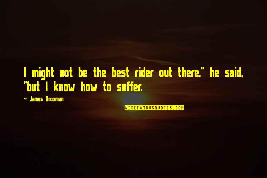 Best Rider Quotes By James Brooman: I might not be the best rider out