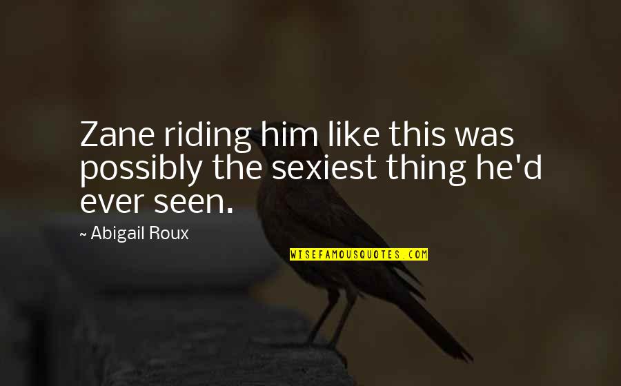 Best Riding Quotes By Abigail Roux: Zane riding him like this was possibly the