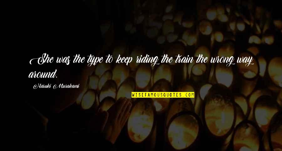 Best Riding Quotes By Haruki Murakami: She was the type to keep riding the Best Riding Quotes By Haruki Murakami: She was the type to keep riding the