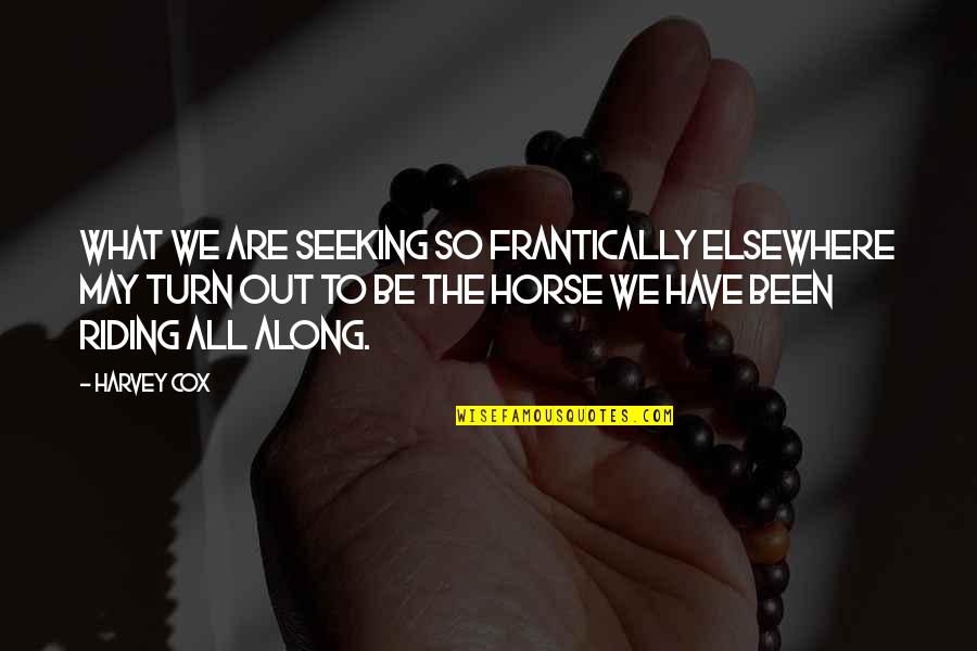 Best Riding Quotes By Harvey Cox: What we are seeking so frantically elsewhere may Best Riding Quotes By Harvey Cox: What we are seeking so frantically elsewhere may