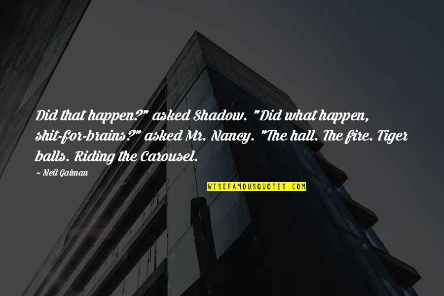 Best Riding Quotes By Neil Gaiman: Did that happen?" asked Shadow. "Did what happen, Best Riding Quotes By Neil Gaiman: Did that happen?" asked Shadow. "Did what happen,