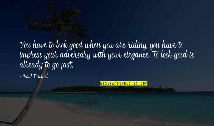 Best Riding Quotes By Paul Fournel: You have to look good when you are Best Riding Quotes By Paul Fournel: You have to look good when you are
