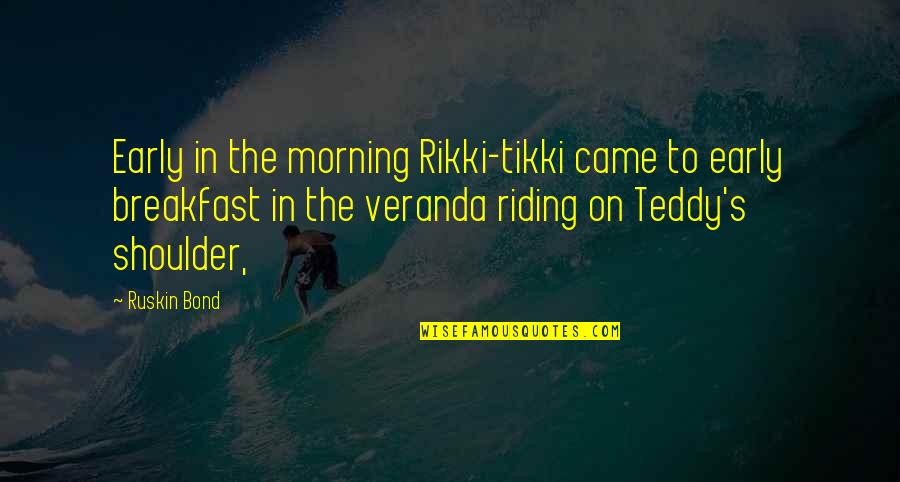 Best Riding Quotes By Ruskin Bond: Early in the morning Rikki-tikki came to early Best Riding Quotes By Ruskin Bond: Early in the morning Rikki-tikki came to early