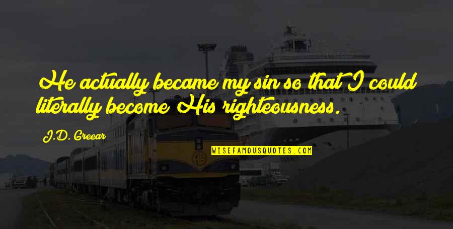 Best Righteousness Quotes By J.D. Greear: He actually became my sin so that I
