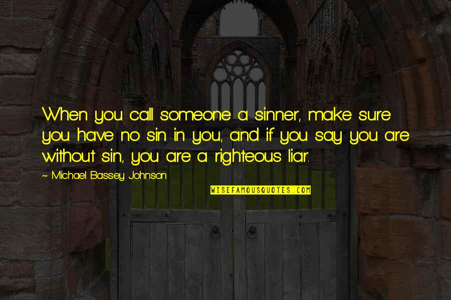 Best Righteousness Quotes By Michael Bassey Johnson: When you call someone a sinner, make sure Best Righteousness Quotes By Michael Bassey Johnson: When you call someone a sinner, make sure