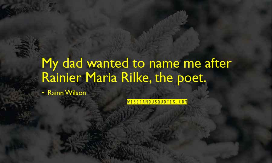 Best Rilke Quotes By Rainn Wilson: My dad wanted to name me after Rainier