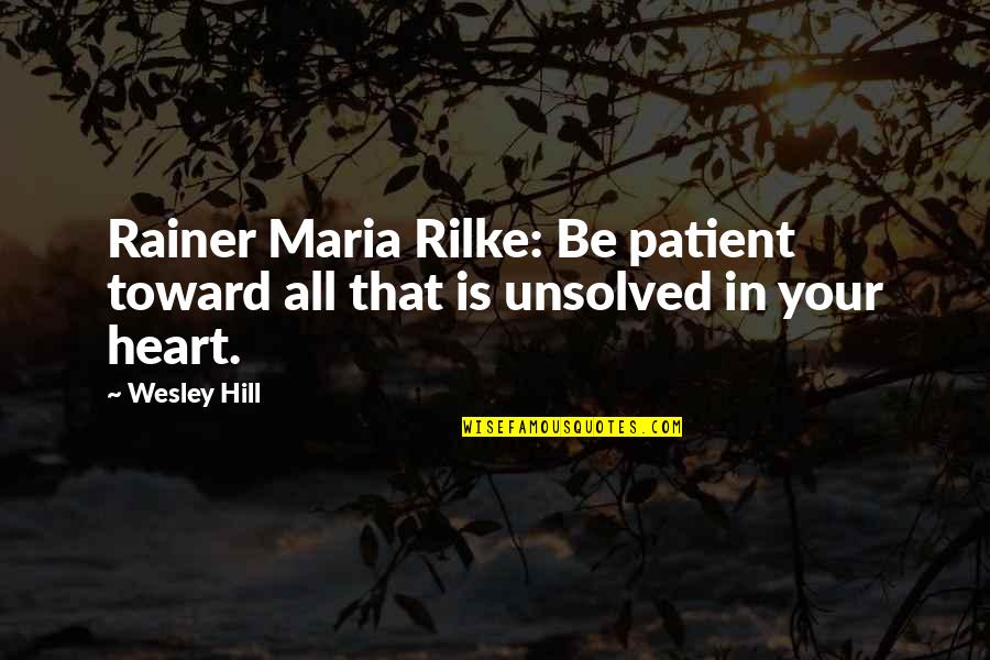 Best Rilke Quotes By Wesley Hill: Rainer Maria Rilke: Be patient toward all that