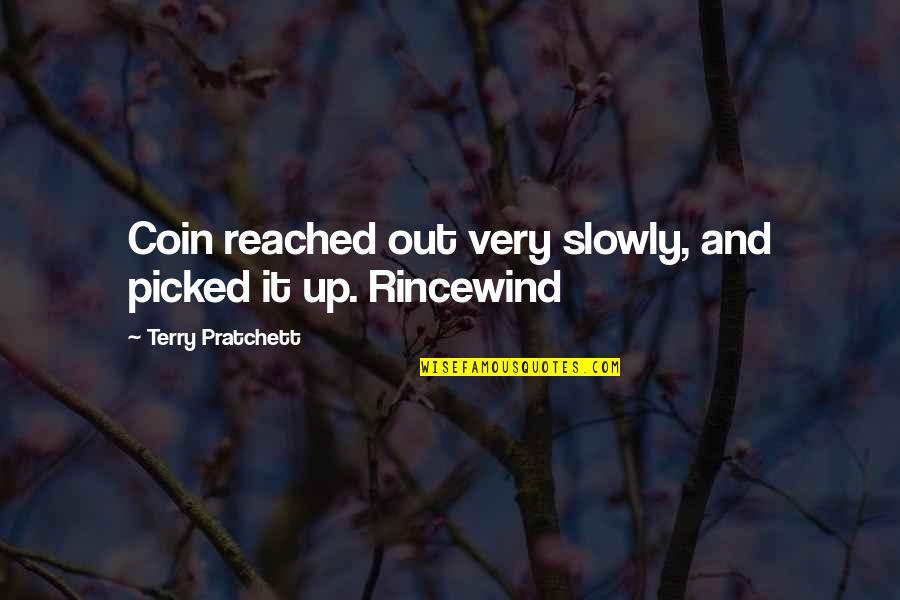 Best Rincewind Quotes By Terry Pratchett: Coin reached out very slowly, and picked it