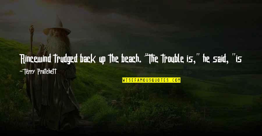 Best Rincewind Quotes By Terry Pratchett: Rincewind trudged back up the beach. "The trouble