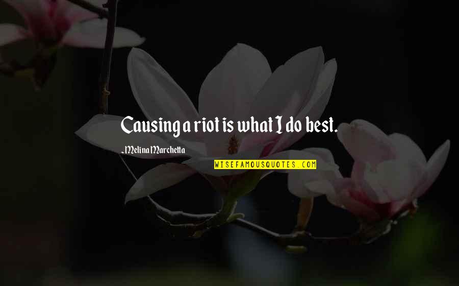 Best Riot Quotes By Melina Marchetta: Causing a riot is what I do best. Best Riot Quotes By Melina Marchetta: Causing a riot is what I do best.