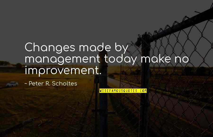 Best Risk Management Quotes By Peter R. Scholtes: Changes made by management today make no improvement. Best Risk Management Quotes By Peter R. Scholtes: Changes made by management today make no improvement.