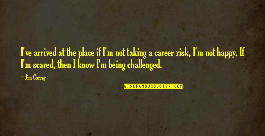 Best Risk Taking Quotes By Jim Carrey: I've arrived at the place if I'm not