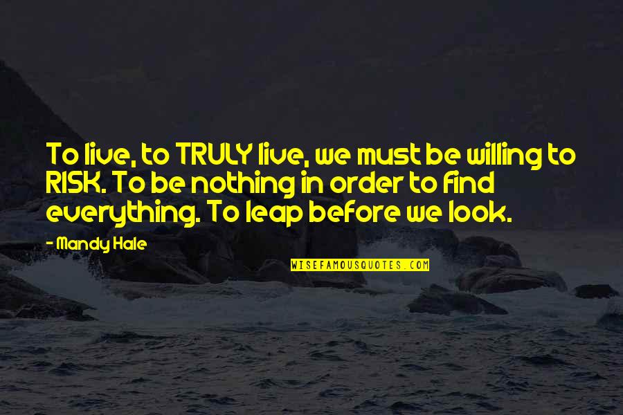 Best Risk Taking Quotes By Mandy Hale: To live, to TRULY live, we must be