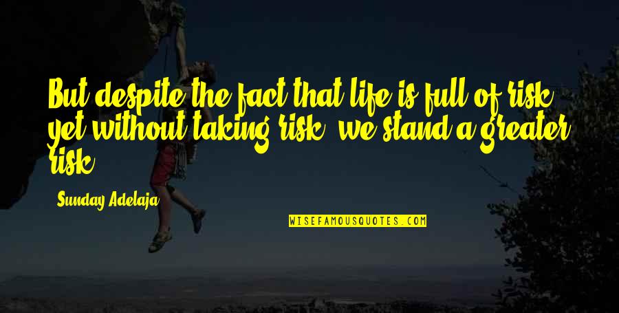 Best Risk Taking Quotes By Sunday Adelaja: But despite the fact that life is full