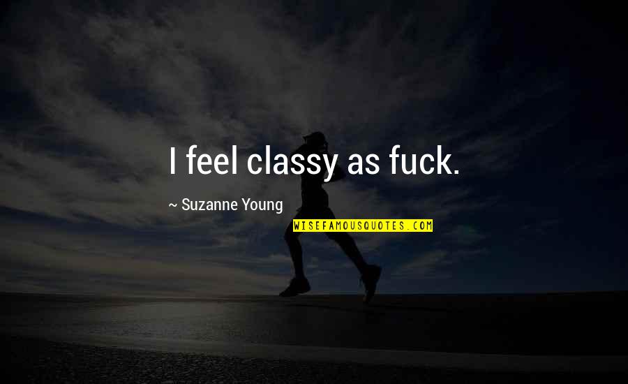 Best Road Id Quotes By Suzanne Young: I feel classy as fuck. Best Road Id Quotes By Suzanne Young: I feel classy as fuck.