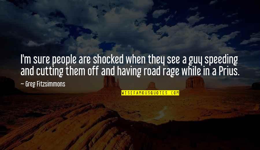 Best Road Rage Quotes By Greg Fitzsimmons: I'm sure people are shocked when they see