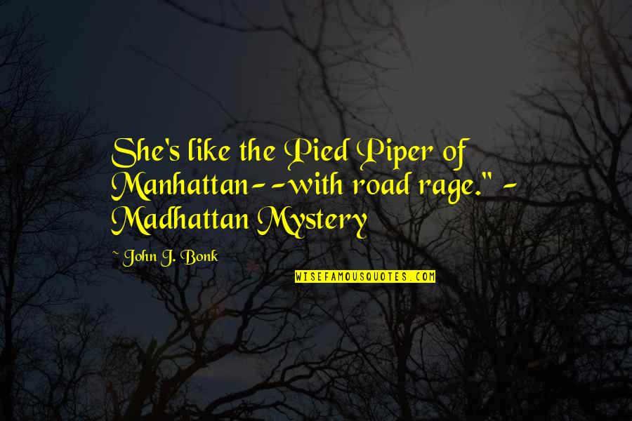 Best Road Rage Quotes By John J. Bonk: She's like the Pied Piper of Manhattan--with road