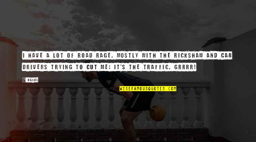 Best Road Rage Quotes By Kajol: I have a lot of road rage. Mostly