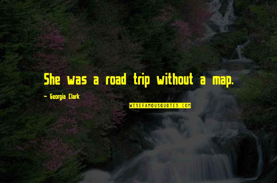 Best Road Trip Quotes By Georgia Clark: She was a road trip without a map.