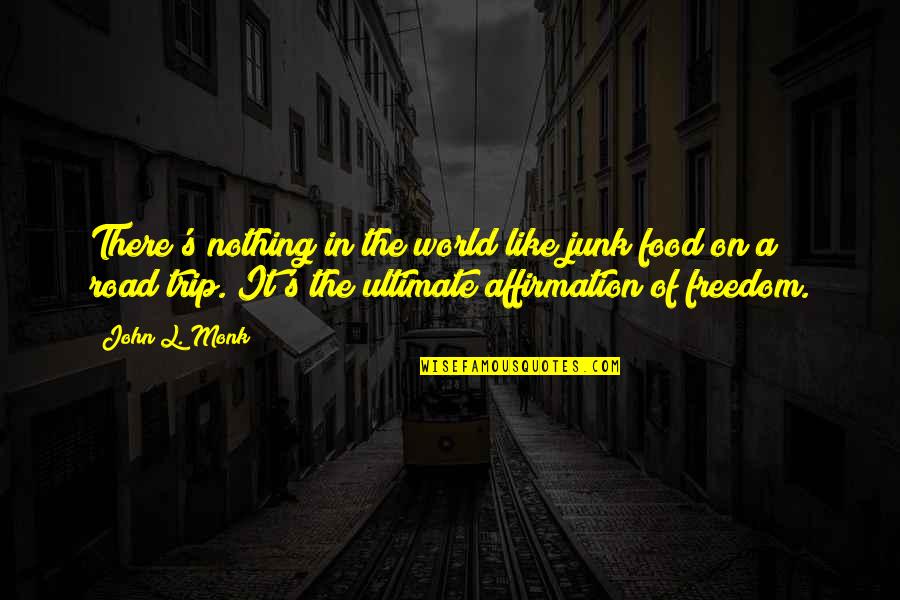 Best Road Trip Quotes By John L. Monk: There's nothing in the world like junk food
