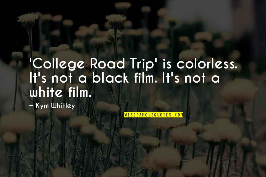 Best Road Trip Quotes By Kym Whitley: 'College Road Trip' is colorless. It's not a