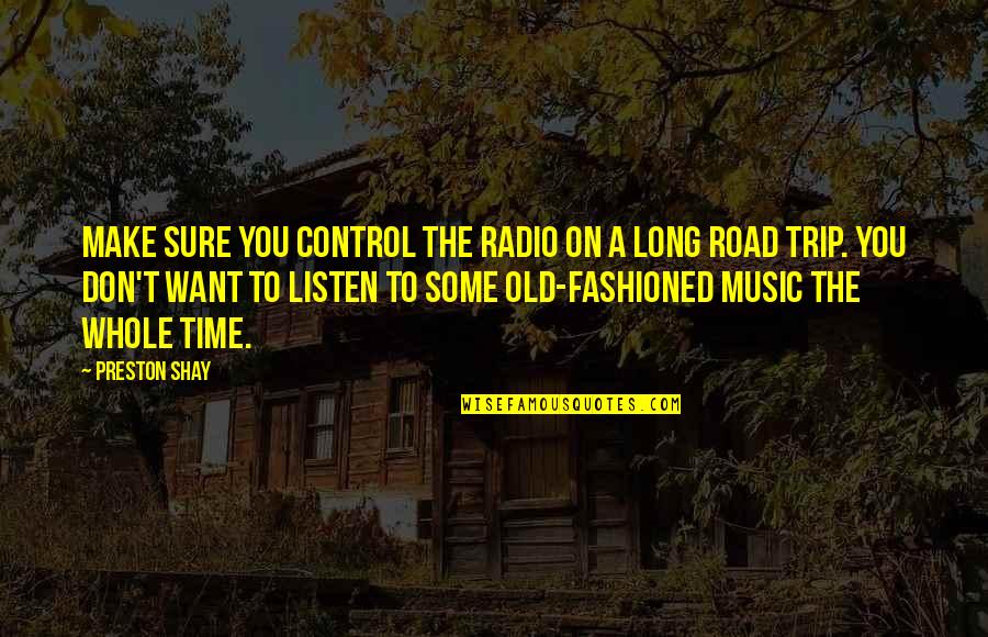 Best Road Trip Quotes By Preston Shay: Make sure you control the radio on a