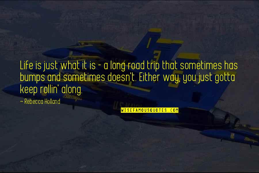 Best Road Trip Quotes By Rebecca Holland: Life is just what it is - a