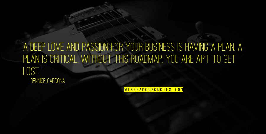 Best Roadmap Quotes By Dennise Cardona: a deep love and passion for your business