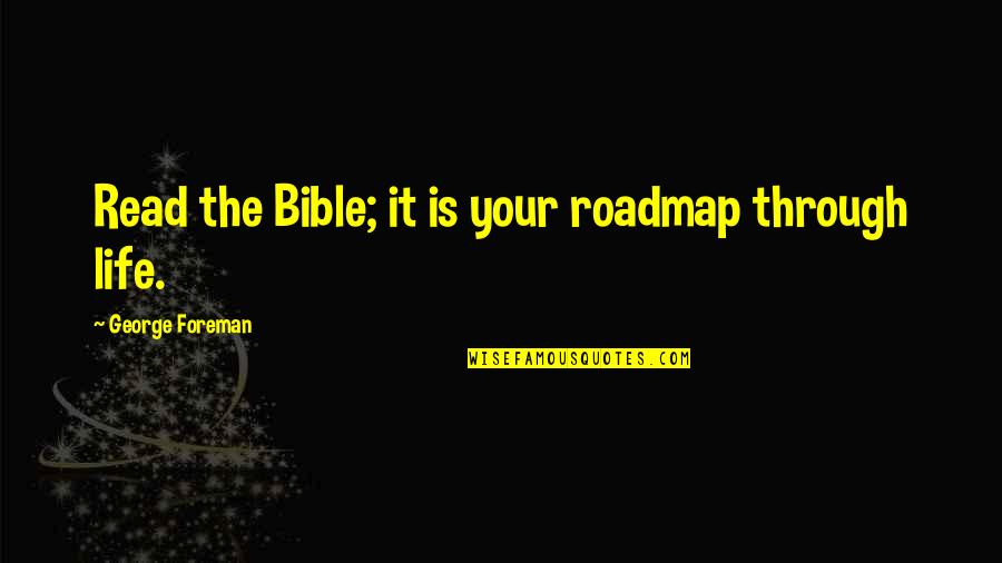 Best Roadmap Quotes By George Foreman: Read the Bible; it is your roadmap through