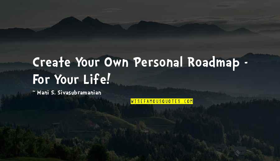 Best Roadmap Quotes By Mani S. Sivasubramanian: Create Your Own Personal Roadmap - For Your