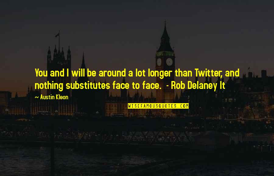 Best Rob Delaney Quotes By Austin Kleon: You and I will be around a lot Best Rob Delaney Quotes By Austin Kleon: You and I will be around a lot