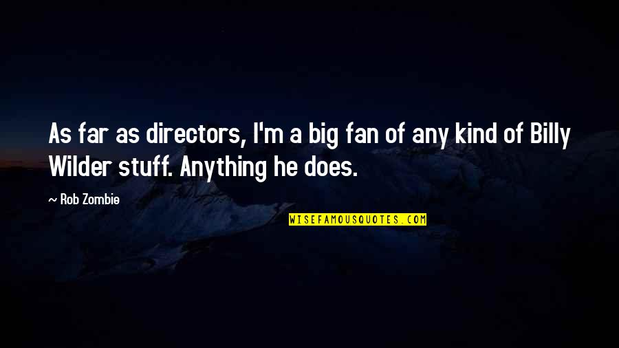 Best Rob Zombie Quotes By Rob Zombie: As far as directors, I'm a big fan