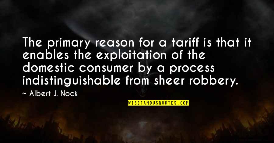 Best Robbery Quotes By Albert J. Nock: The primary reason for a tariff is that