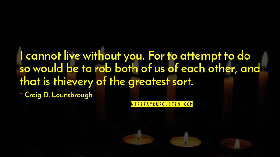 Best Robbery Quotes By Craig D. Lounsbrough: I cannot live without you. For to attempt