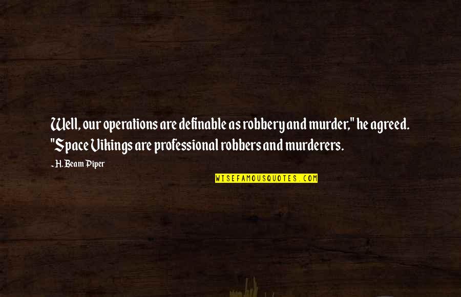 Best Robbery Quotes By H. Beam Piper: Well, our operations are definable as robbery and