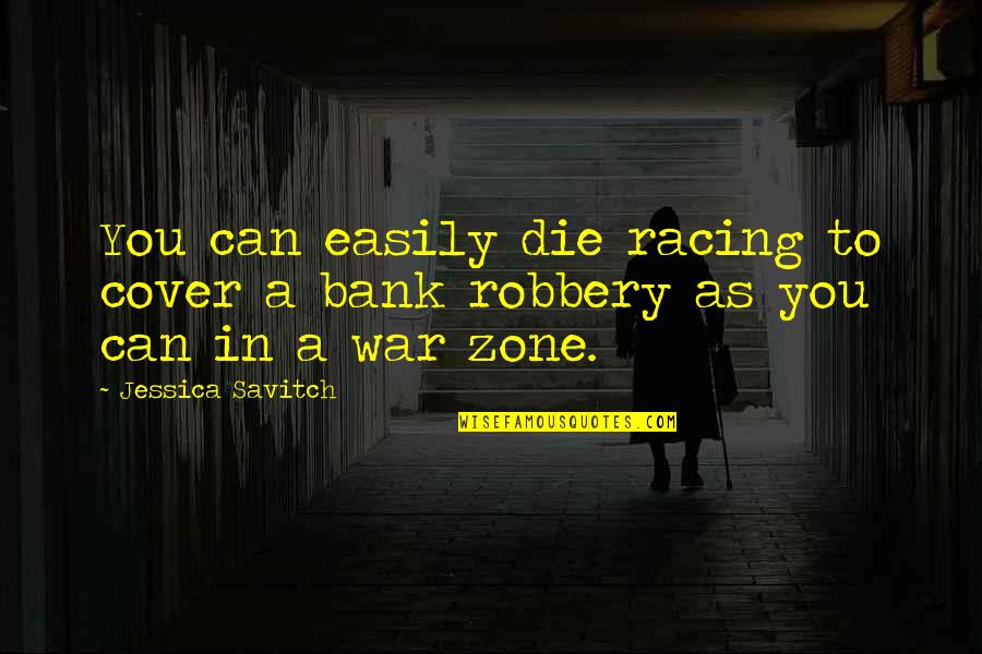 Best Robbery Quotes By Jessica Savitch: You can easily die racing to cover a